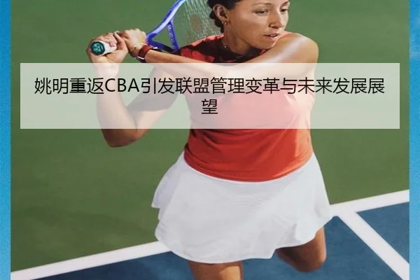 姚明重返CBA引发联盟管理变革与未来发展展望